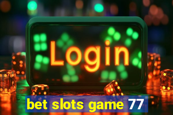 bet slots game 77